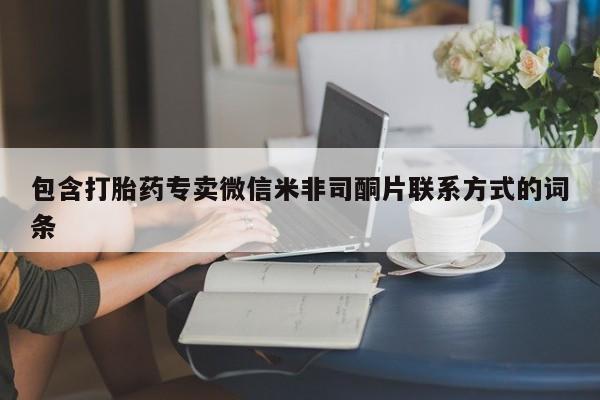 打胎药专卖微信打胎药购买私人微信包含打胎药专卖微信米非司酮片联系方式的词条