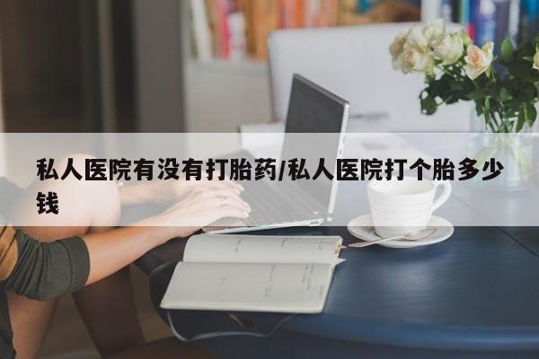 打胎药专卖微信打胎药购买私人微信私人医院有没有打胎药/私人医院打个胎多少钱