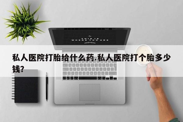 打胎药专卖微信打胎药购买私人微信私人医院打胎给什么药.私人医院打个胎多少钱？