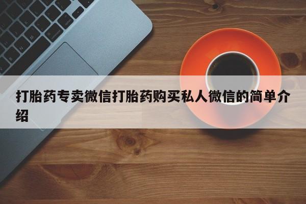打胎药专卖微信打胎药购买私人微信的简单介绍