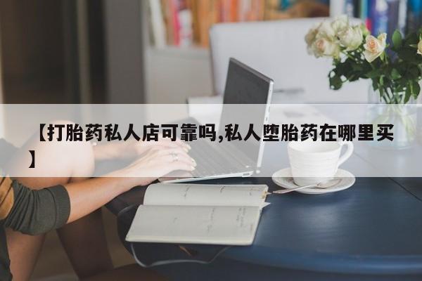 打胎药专卖微信打胎药购买私人微信【打胎药私人店可靠吗,私人堕胎药在哪里买】