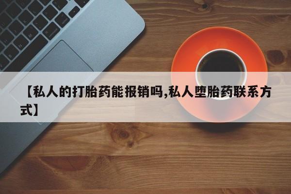 打胎药专卖微信打胎药购买私人微信【私人的打胎药能报销吗,私人堕胎药联系方式】