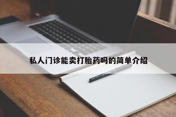 打胎药专卖微信打胎药购买私人微信私人门诊能卖打胎药吗的简单介绍