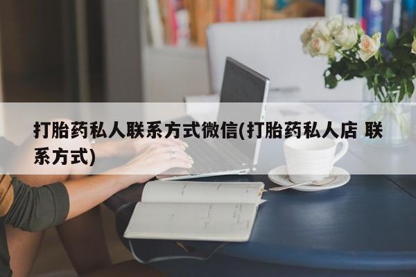 打胎药专卖微信打胎药购买私人微信打胎药私人联系方式微信(打胎药私人店 联系方式)