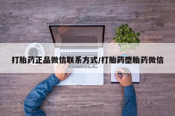 打胎药专卖微信打胎药购买私人微信打胎药正品微信联系方式/打胎药堕胎药微信