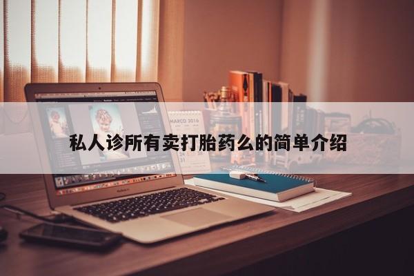 打胎药专卖微信打胎药购买私人微信私人诊所有卖打胎药么的简单介绍