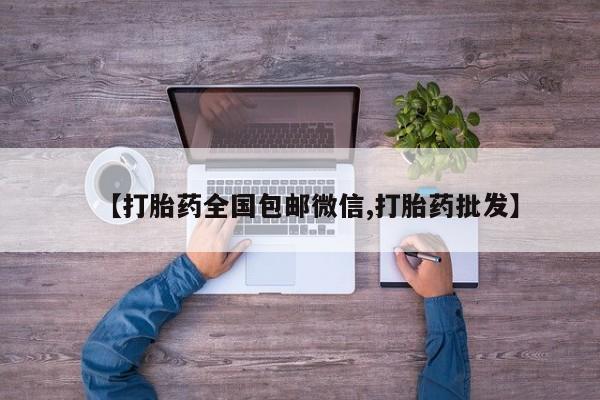 打胎药专卖微信打胎药购买私人微信【打胎药全国包邮微信,打胎药批发】